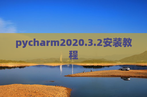 pycharm2020.3.2安装教程 pycharm2020.3.2安装教程